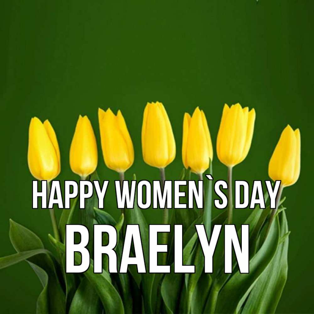 Greetings card с именем, Braelyn happy women`s day желтого цвета 3 Greetings with text for free download 